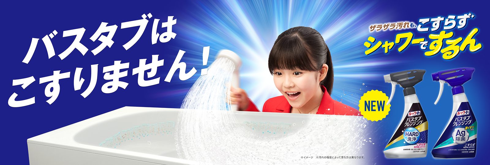 バスタブはこすりません!ザラザラ汚れも、こすらずシャワーでするん ※イメージ ※汚れの程度によって落ち方は異なります。